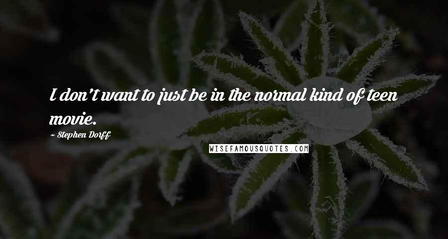 Stephen Dorff quotes: I don't want to just be in the normal kind of teen movie.