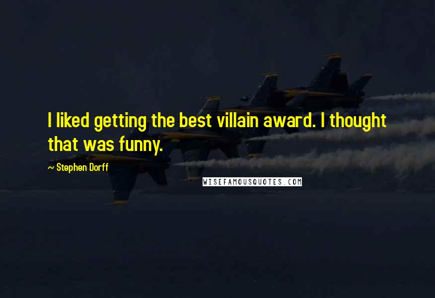 Stephen Dorff quotes: I liked getting the best villain award. I thought that was funny.