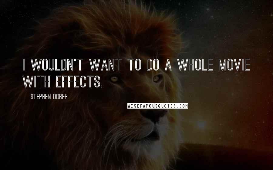 Stephen Dorff quotes: I wouldn't want to do a whole movie with effects.