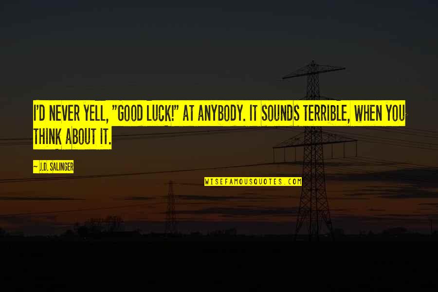 Stephen Douglas Famous Quotes By J.D. Salinger: I'd never yell, "Good luck!" at anybody. It Stephen Douglas Famous Quotes By J.D. Salinger: I'd never yell, "Good luck!" at anybody. It