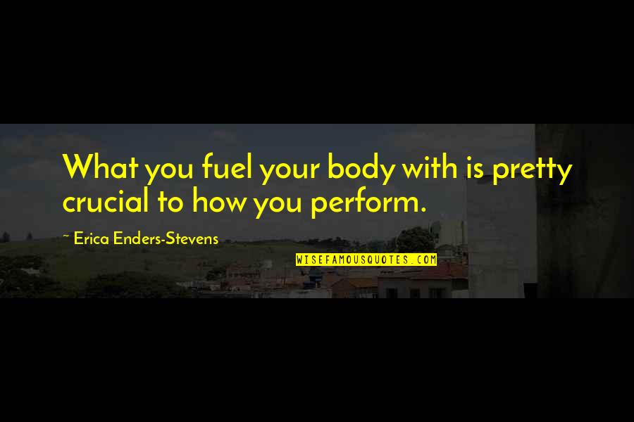 Stephen Douglas Quotes By Erica Enders-Stevens: What you fuel your body with is pretty