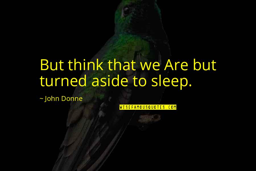 Stephen Dunn Quotes By John Donne: But think that we Are but turned aside