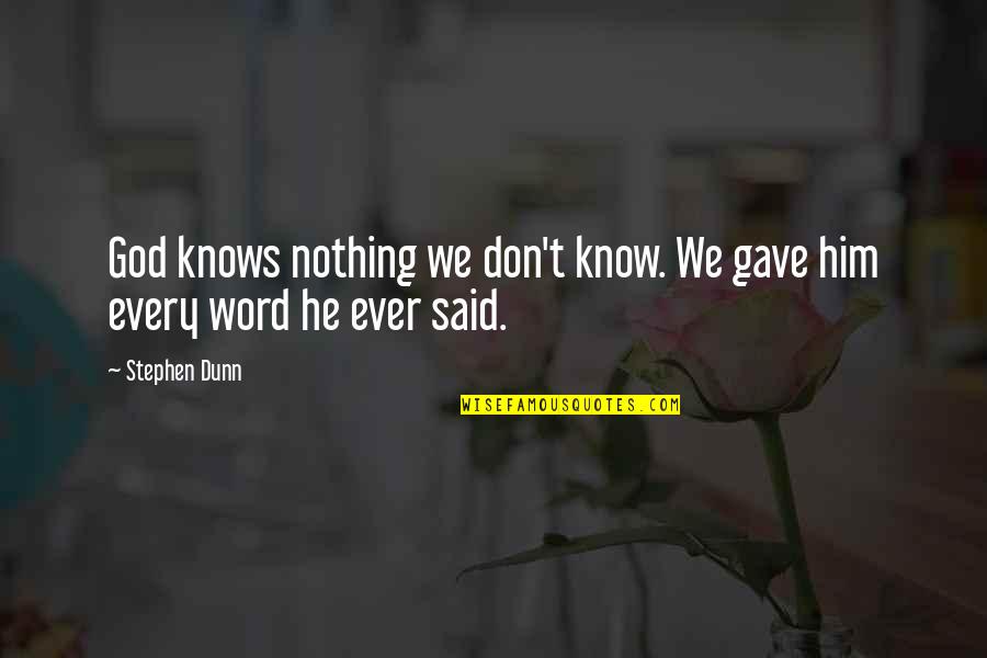 Stephen Dunn Quotes By Stephen Dunn: God knows nothing we don't know. We gave
