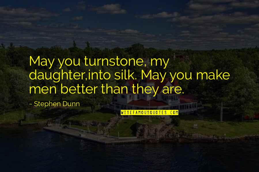 Stephen Dunn Quotes By Stephen Dunn: May you turnstone, my daughter,into silk. May you
