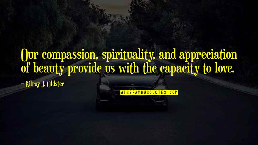 Stephen Elliott Quotes By Kilroy J. Oldster: Our compassion, spirituality, and appreciation of beauty provide Stephen Elliott Quotes By Kilroy J. Oldster: Our compassion, spirituality, and appreciation of beauty provide