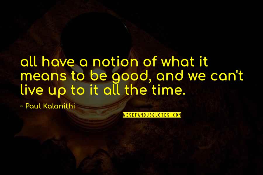 Stephen Elliott Quotes By Paul Kalanithi: all have a notion of what it means Stephen Elliott Quotes By Paul Kalanithi: all have a notion of what it means