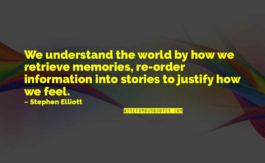 Stephen Elliott Quotes By Stephen Elliott: We understand the world by how we retrieve Stephen Elliott Quotes By Stephen Elliott: We understand the world by how we retrieve