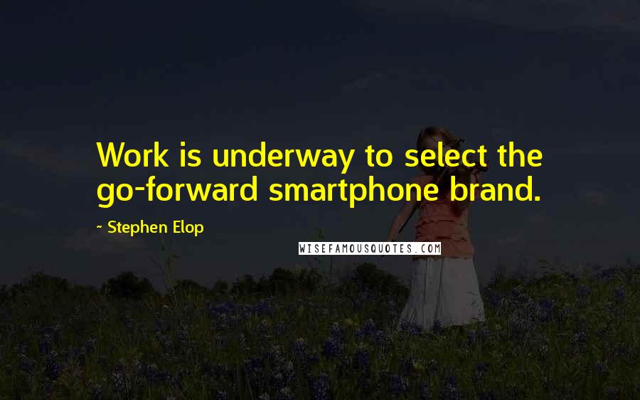 Stephen Elop quotes: Work is underway to select the go-forward smartphone brand.
