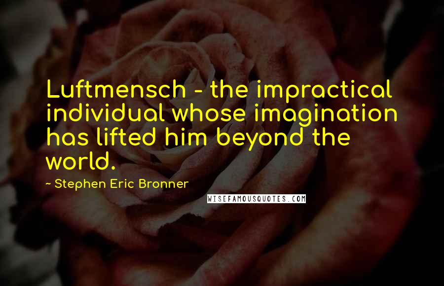 Stephen Eric Bronner quotes: Luftmensch - the impractical individual whose imagination has lifted him beyond the world.