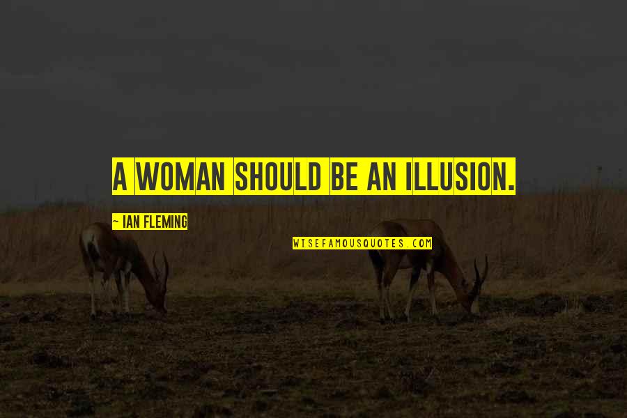 Stephen Fleming Ministries Quotes By Ian Fleming: A woman should be an illusion.