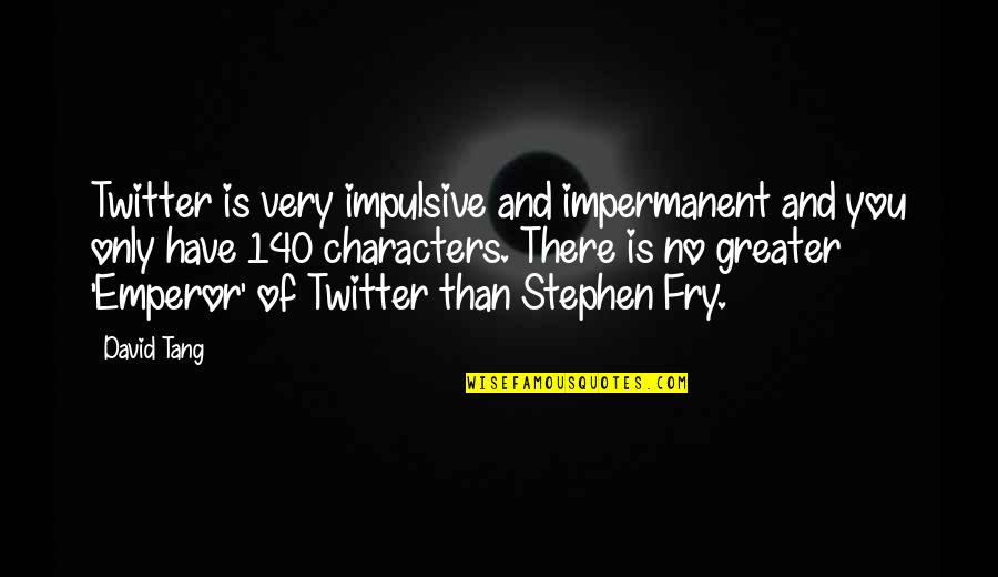 Stephen Fry Best Quotes By David Tang: Twitter is very impulsive and impermanent and you