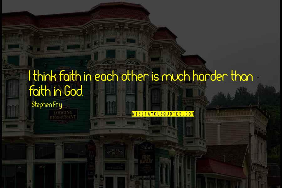 Stephen Fry God Quotes By Stephen Fry: I think faith in each other is much