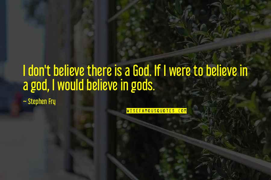 Stephen Fry God Quotes By Stephen Fry: I don't believe there is a God. If Stephen Fry God Quotes By Stephen Fry: I don't believe there is a God. If