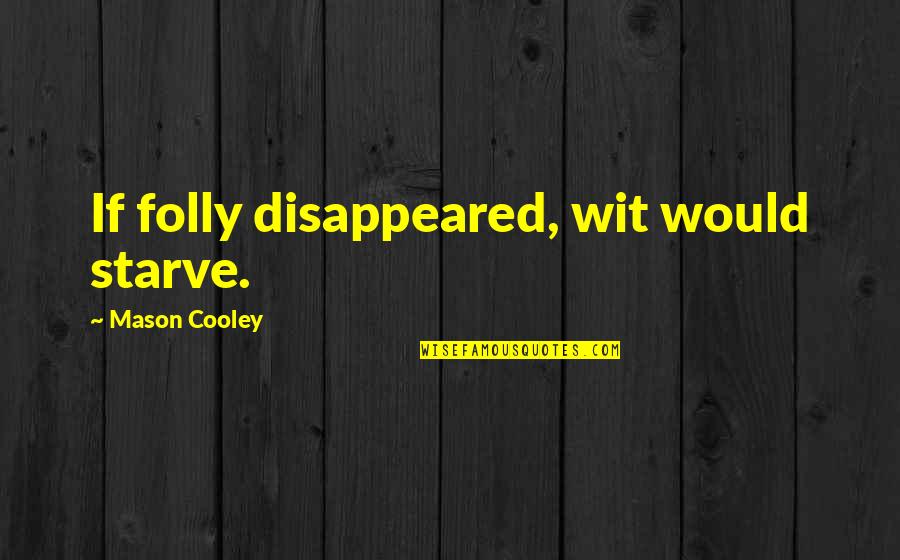 Stephen Fry Offended Quotes By Mason Cooley: If folly disappeared, wit would starve. Stephen Fry Offended Quotes By Mason Cooley: If folly disappeared, wit would starve.