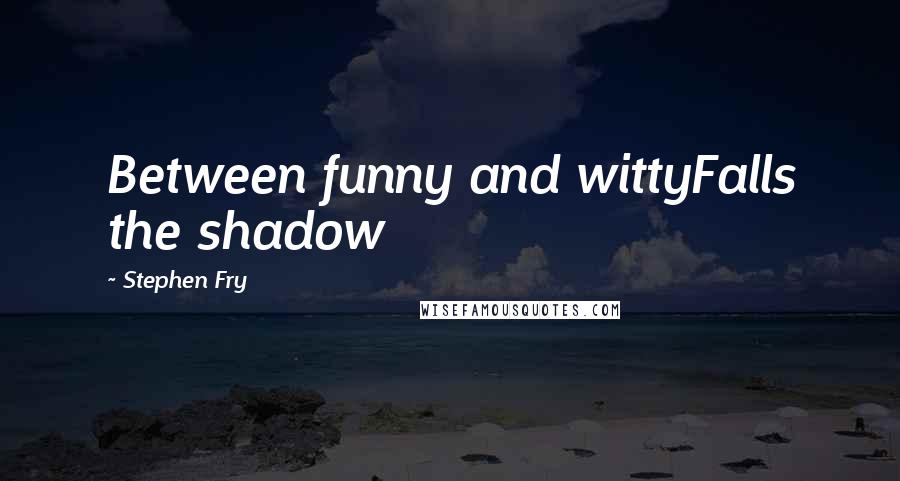 Stephen Fry quotes: Between funny and wittyFalls the shadow