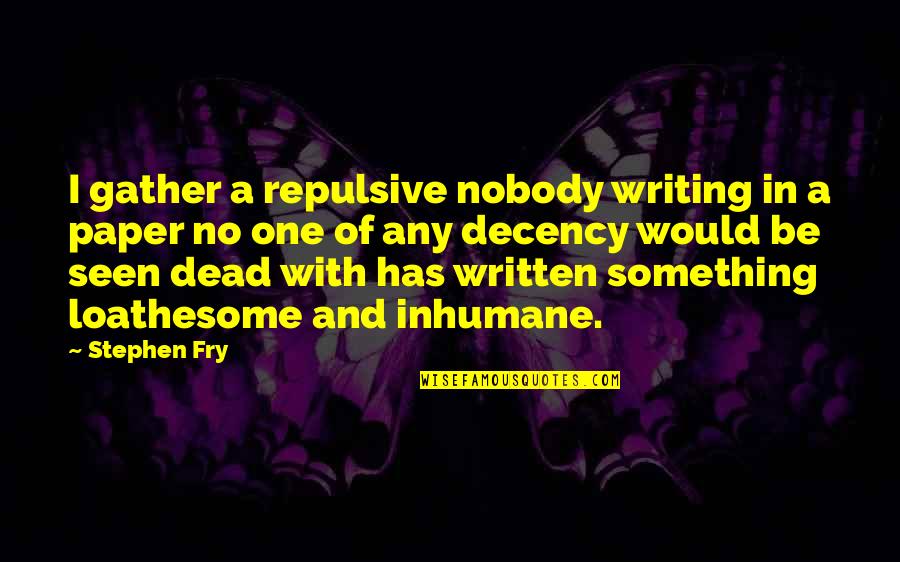 Stephen Fry Quotes By Stephen Fry: I gather a repulsive nobody writing in a