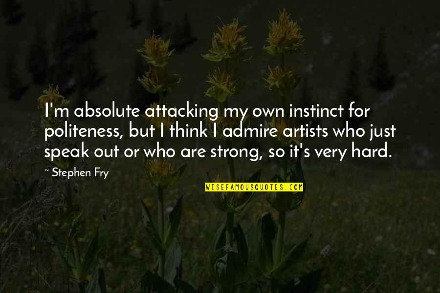 Stephen Fry Quotes By Stephen Fry: I'm absolute attacking my own instinct for politeness,