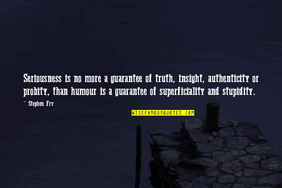Stephen Fry Quotes By Stephen Fry: Seriousness is no more a guarantee of truth,