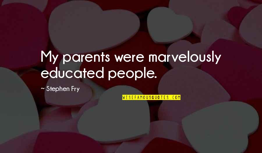 Stephen Fry Quotes By Stephen Fry: My parents were marvelously educated people.