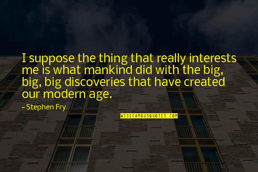 Stephen Fry Quotes By Stephen Fry: I suppose the thing that really interests me