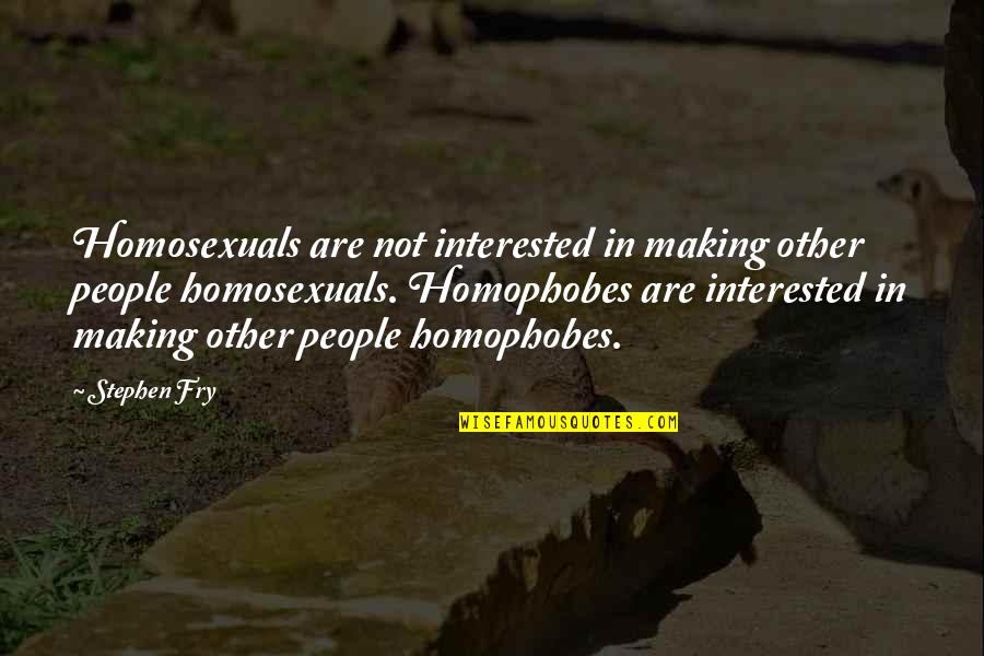 Stephen Fry Quotes By Stephen Fry: Homosexuals are not interested in making other people Stephen Fry Quotes By Stephen Fry: Homosexuals are not interested in making other people