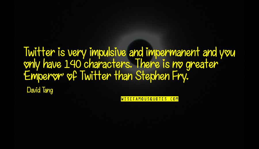 Stephen Fry's Quotes By David Tang: Twitter is very impulsive and impermanent and you