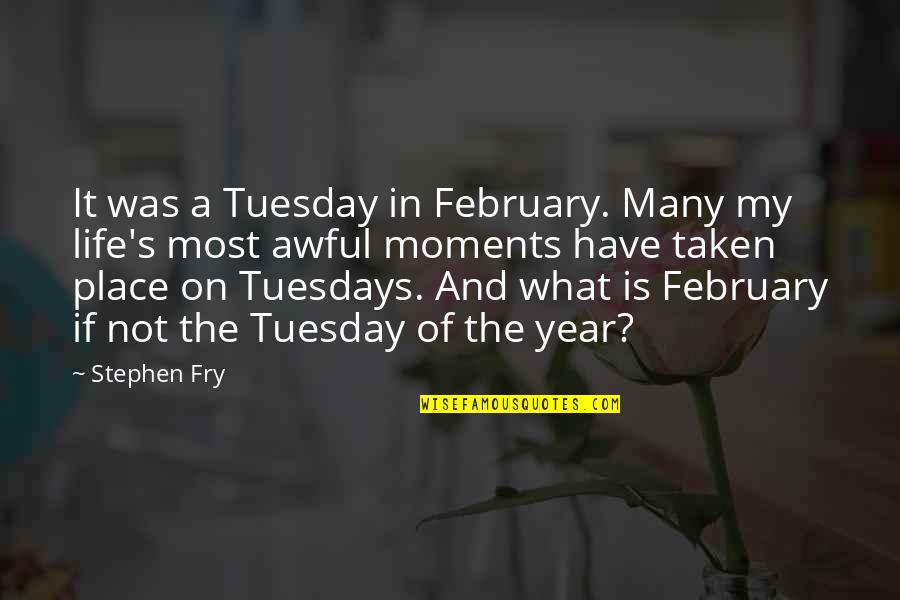 Stephen Fry's Quotes By Stephen Fry: It was a Tuesday in February. Many my