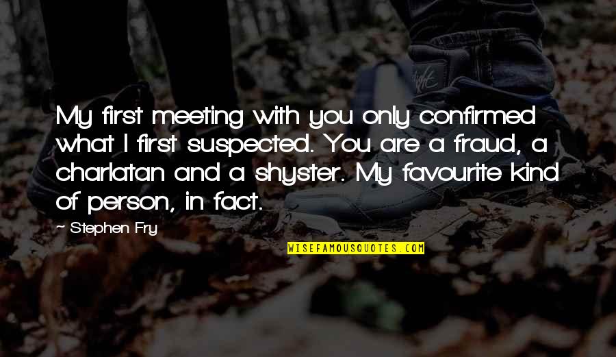 Stephen Fry's Quotes By Stephen Fry: My first meeting with you only confirmed what