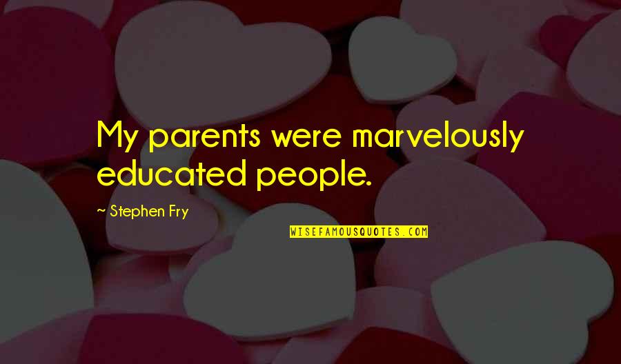 Stephen Fry's Quotes By Stephen Fry: My parents were marvelously educated people.