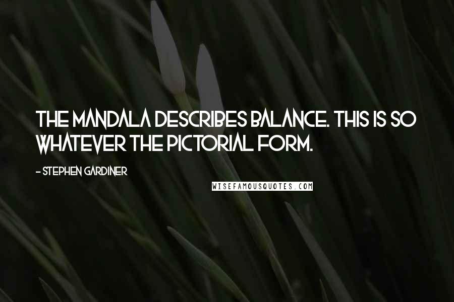 Stephen Gardiner quotes: The mandala describes balance. This is so whatever the pictorial form.