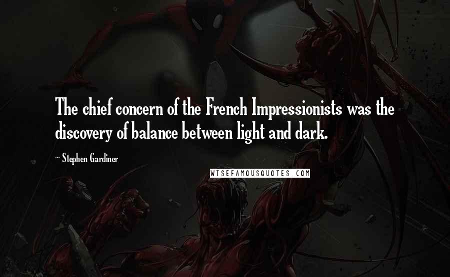 Stephen Gardiner quotes: The chief concern of the French Impressionists was the discovery of balance between light and dark.