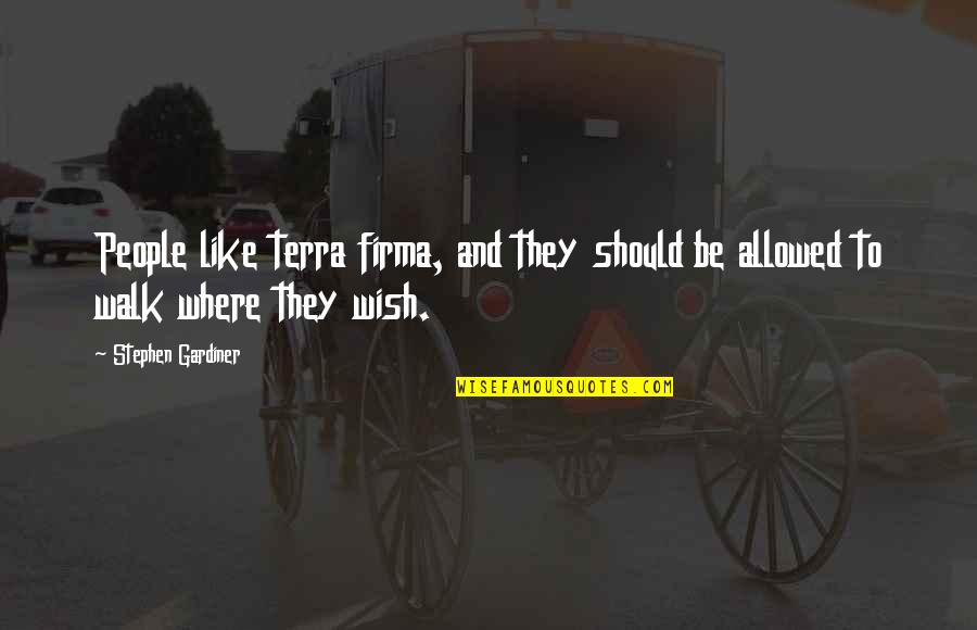 Stephen Gardiner Quotes By Stephen Gardiner: People like terra firma, and they should be Stephen Gardiner Quotes By Stephen Gardiner: People like terra firma, and they should be
