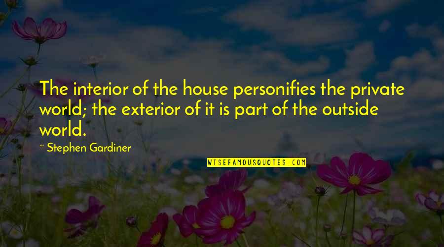 Stephen Gardiner Quotes By Stephen Gardiner: The interior of the house personifies the private Stephen Gardiner Quotes By Stephen Gardiner: The interior of the house personifies the private