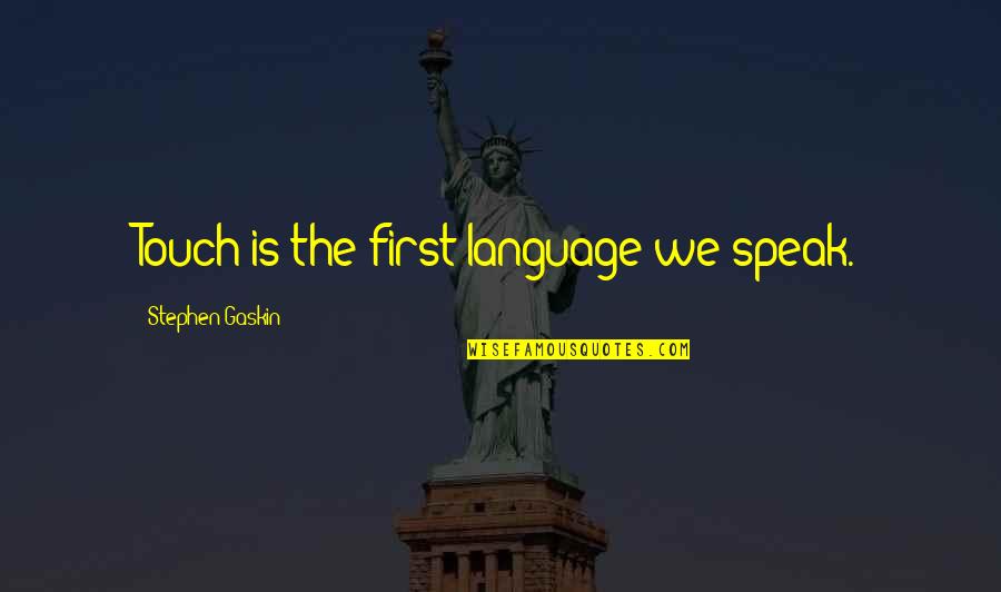 Stephen Gaskin Quotes By Stephen Gaskin: Touch is the first language we speak. Stephen Gaskin Quotes By Stephen Gaskin: Touch is the first language we speak.
