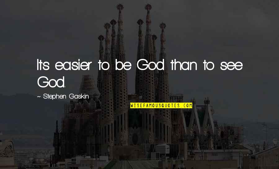 Stephen Gaskin Quotes By Stephen Gaskin: It's easier to be God than to see Stephen Gaskin Quotes By Stephen Gaskin: It's easier to be God than to see