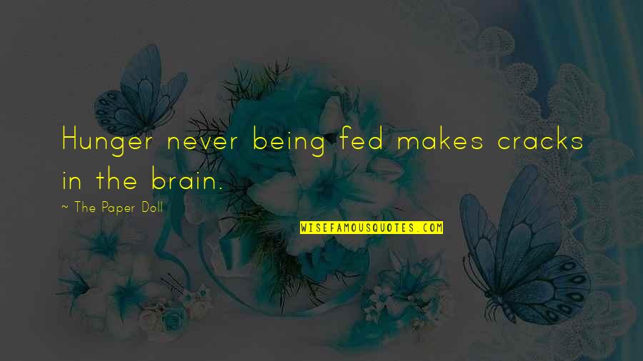 Stephen Gaskin Quotes By The Paper Doll: Hunger never being fed makes cracks in the Stephen Gaskin Quotes By The Paper Doll: Hunger never being fed makes cracks in the