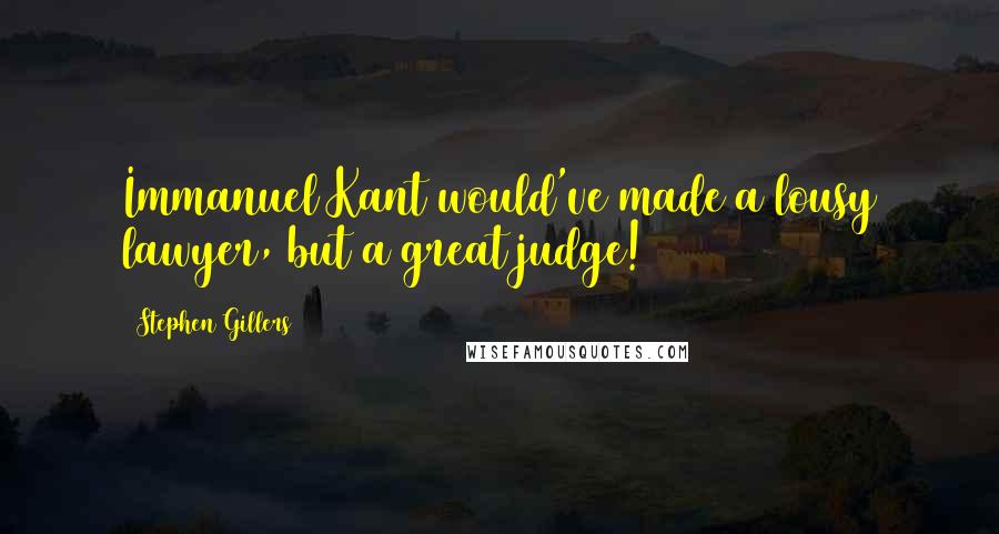 Stephen Gillers quotes: Immanuel Kant would've made a lousy lawyer, but a great judge!