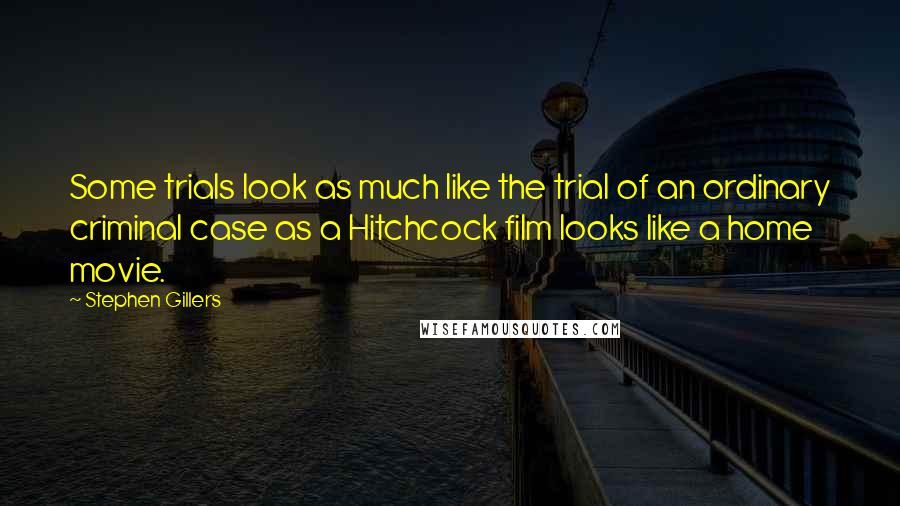 Stephen Gillers quotes: Some trials look as much like the trial of an ordinary criminal case as a Hitchcock film looks like a home movie. Stephen Gillers quotes: Some trials look as much like the trial of an ordinary criminal case as a Hitchcock film looks like a home movie.