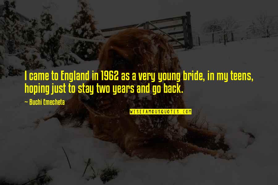 Stephen Glover Quotes By Buchi Emecheta: I came to England in 1962 as a Stephen Glover Quotes By Buchi Emecheta: I came to England in 1962 as a