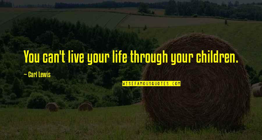 Stephen Glover Quotes By Carl Lewis: You can't live your life through your children. Stephen Glover Quotes By Carl Lewis: You can't live your life through your children.