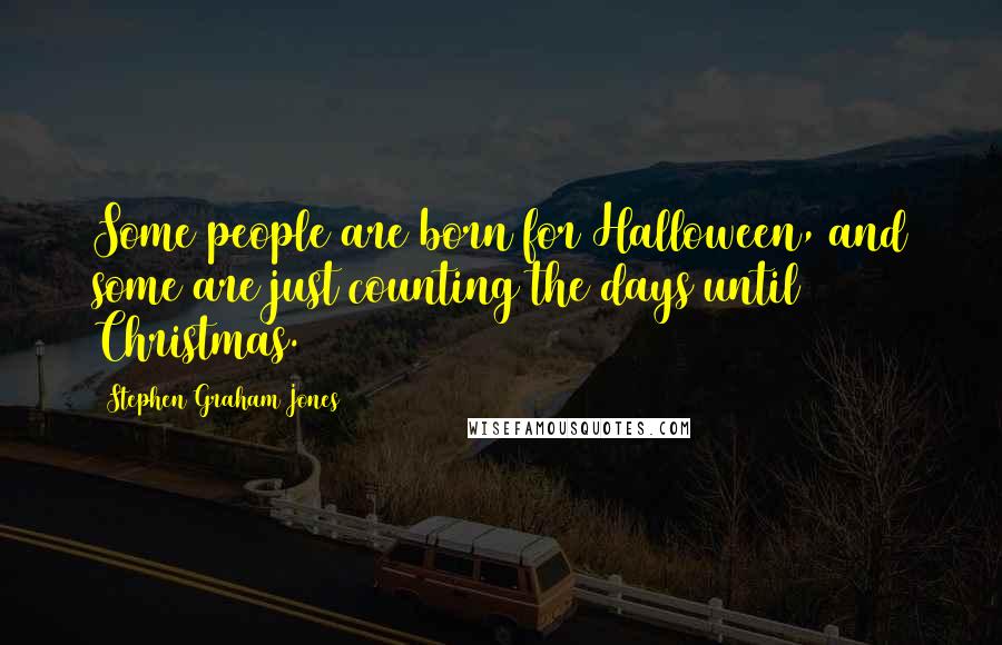 Stephen Graham Jones quotes: Some people are born for Halloween, and some are just counting the days until Christmas.