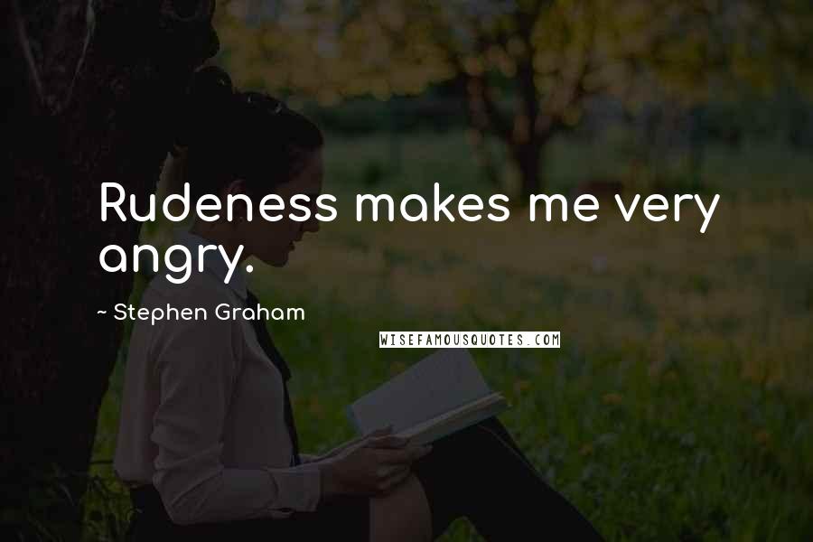 Stephen Graham quotes: Rudeness makes me very angry.