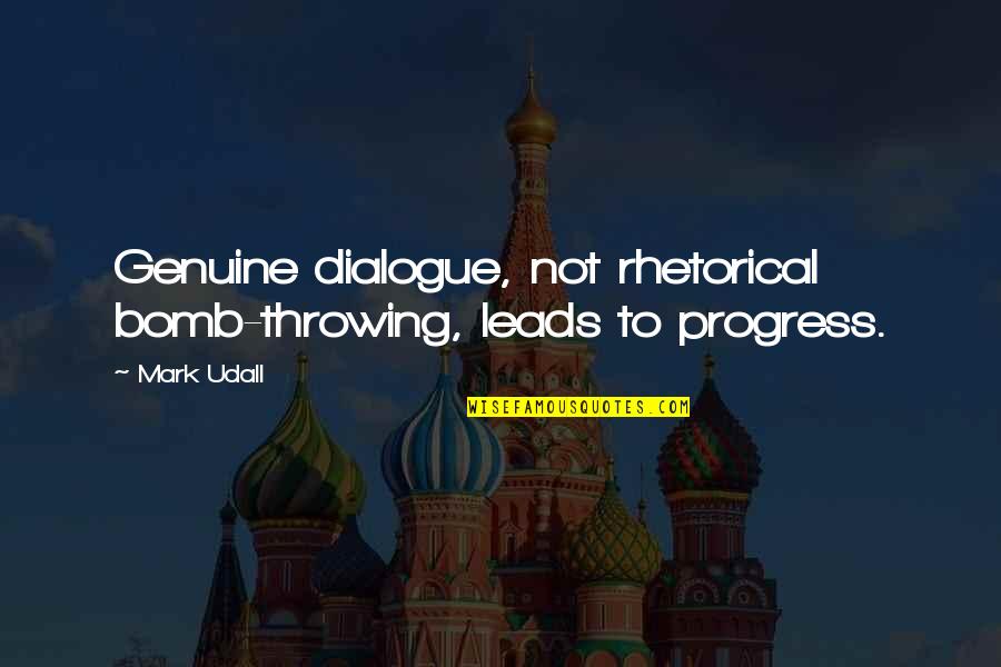 Stephen Grosz Quotes By Mark Udall: Genuine dialogue, not rhetorical bomb-throwing, leads to progress.