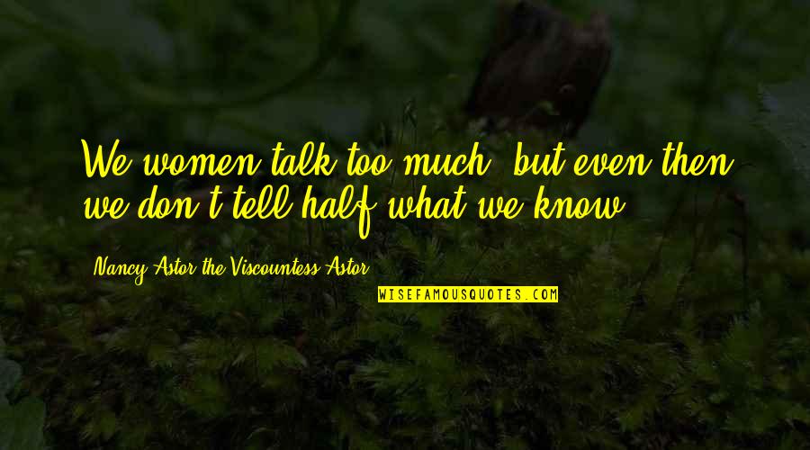 Stephen Grosz Quotes By Nancy Astor The Viscountess Astor: We women talk too much, but even then Stephen Grosz Quotes By Nancy Astor The Viscountess Astor: We women talk too much, but even then