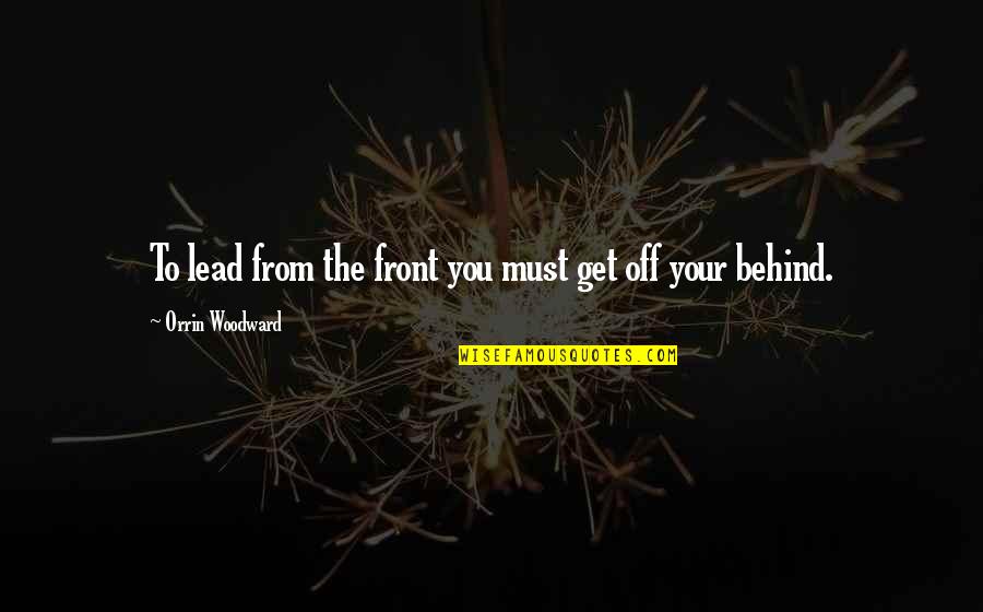 Stephen Grosz Quotes By Orrin Woodward: To lead from the front you must get Stephen Grosz Quotes By Orrin Woodward: To lead from the front you must get