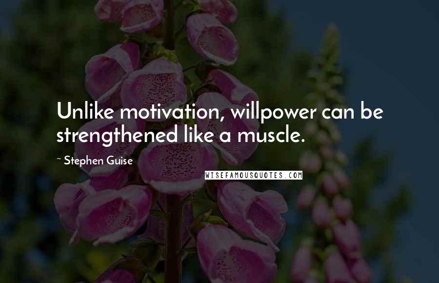 Stephen Guise quotes: Unlike motivation, willpower can be strengthened like a muscle.