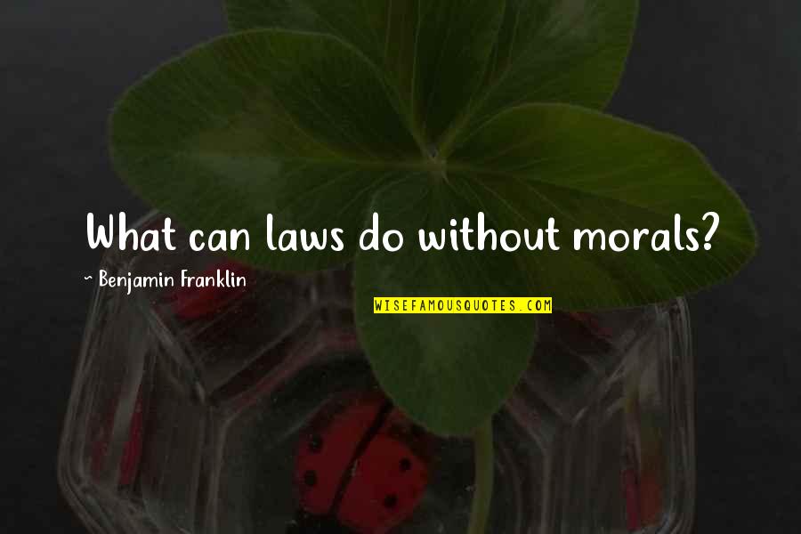 Stephen Haines Quotes By Benjamin Franklin: What can laws do without morals?