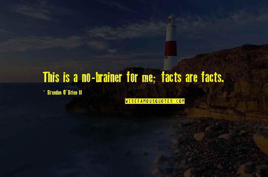 Stephen Haines Quotes By Brendan O'Brien II: This is a no-brainer for me; facts are Stephen Haines Quotes By Brendan O'Brien II: This is a no-brainer for me; facts are