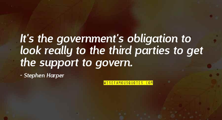 Stephen Harper Quotes By Stephen Harper: It's the government's obligation to look really to