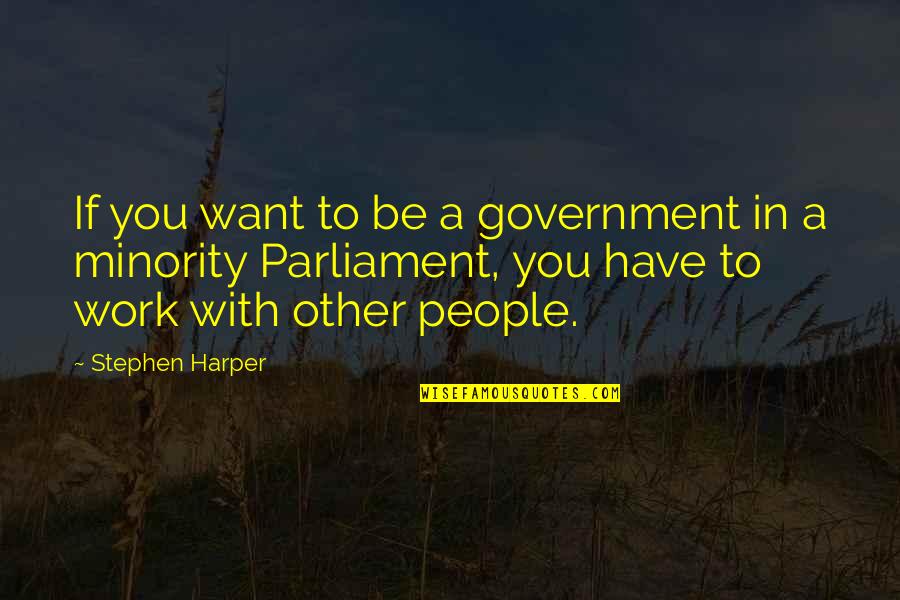 Stephen Harper Quotes By Stephen Harper: If you want to be a government in